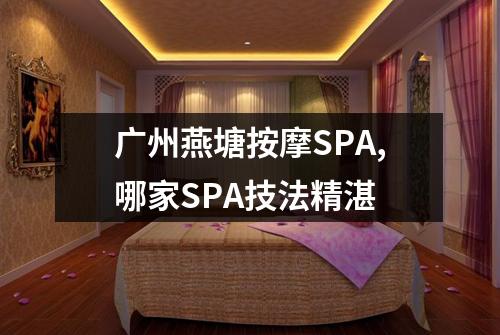广州燕塘按摩SPA,哪家SPA技法精湛