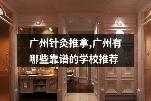 广州针灸推拿,广州有哪些靠谱的学校推荐