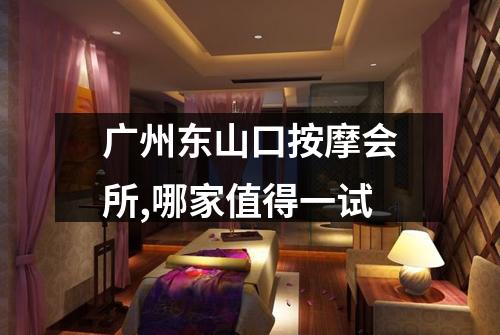 广州东山口按摩会所,哪家值得一试