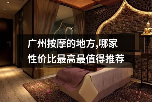 广州按摩的地方,哪家性价比最高最值得推荐