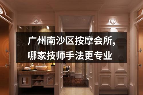 广州南沙区按摩会所,哪家技师手法更专业