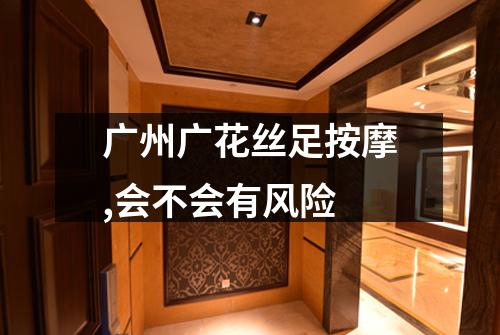 广州广花丝足按摩,会不会有风险