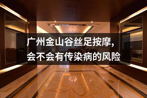 广州金山谷丝足按摩,会不会有传染病的风险