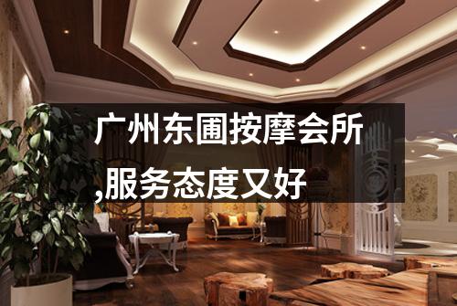 广州东圃按摩会所,服务态度又好