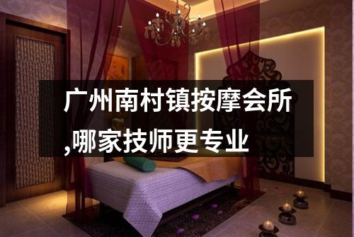 广州南村镇按摩会所,哪家技师更专业