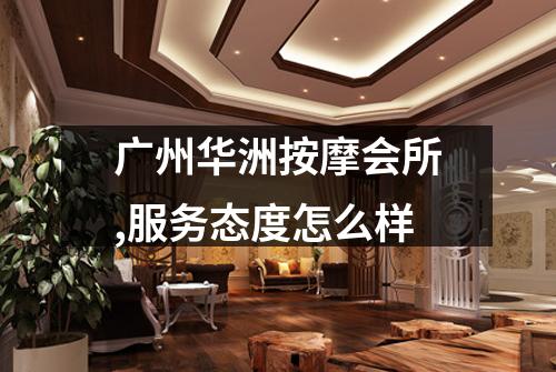 广州华洲按摩会所,服务态度怎么样