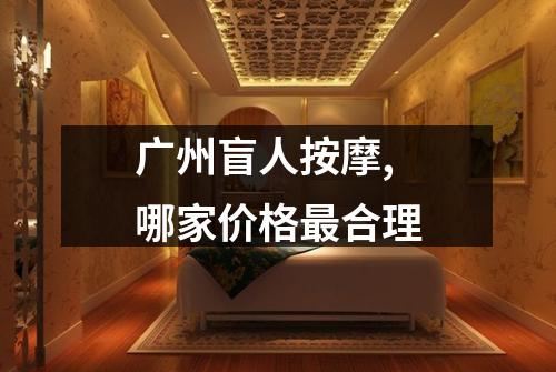 广州盲人按摩,哪家价格最合理