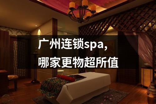 广州连锁spa,哪家更物超所值