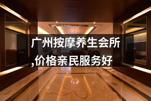 广州按摩养生会所,价格亲民服务好