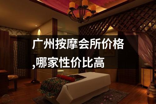广州按摩会所价格,哪家性价比高