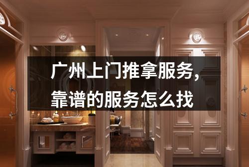 广州上门推拿服务,靠谱的服务怎么找