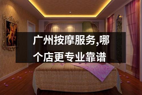 广州按摩服务,哪个店更专业靠谱