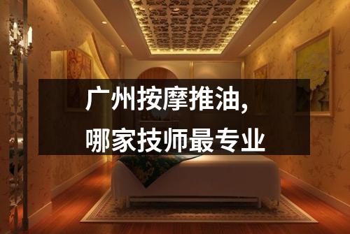 广州按摩推油,哪家技师最专业