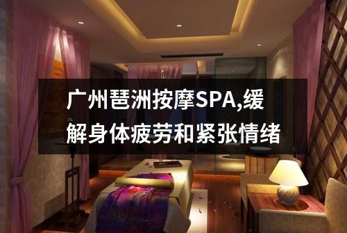 广州琶洲按摩SPA,缓解身体疲劳和紧张情绪