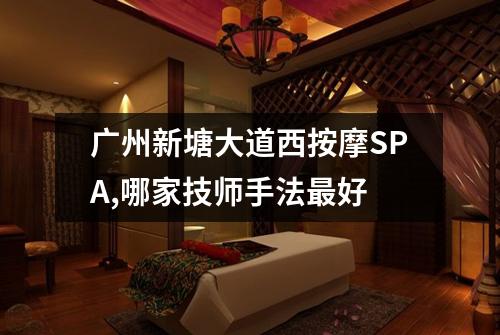 广州新塘大道西按摩SPA,哪家技师手法最好