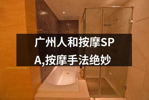 广州人和按摩SPA,按摩手法绝妙