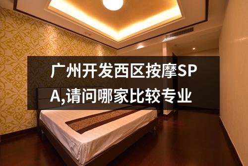 广州开发西区按摩SPA,请问哪家比较专业