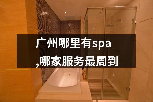 广州哪里有spa,哪家服务最周到