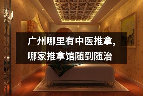 广州哪里有中医推拿,哪家推拿馆随到随治