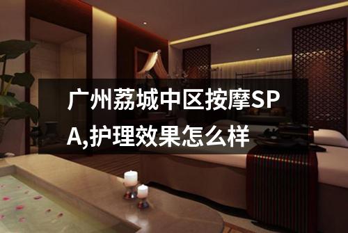 广州荔城中区按摩SPA,护理效果怎么样