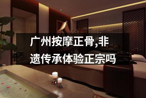 广州按摩正骨,非遗传承体验正宗吗