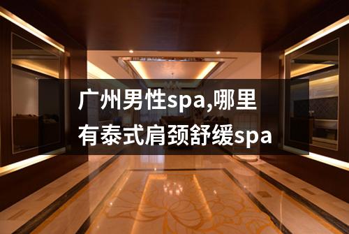 广州男性spa,哪里有泰式肩颈舒缓spa