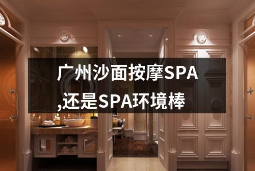 广州沙面按摩SPA,还是SPA环境棒