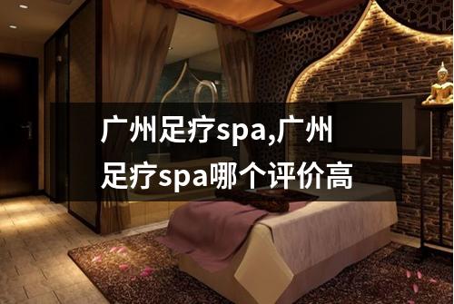 广州足疗spa,广州足疗spa哪个评价高