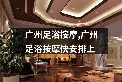 广州足浴按摩,广州足浴按摩快安排上