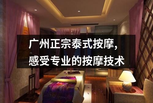 广州正宗泰式按摩,感受专业的按摩技术