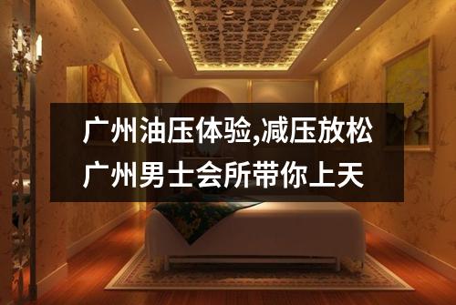 广州油压体验,减压放松广州男士会所带你上天