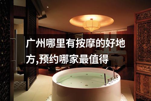 广州哪里有按摩的好地方,预约哪家最值得