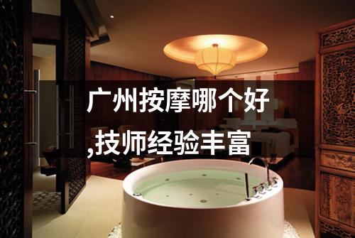 广州按摩哪个好,技师经验丰富