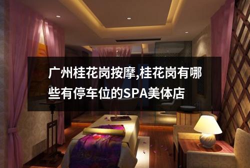 广州桂花岗按摩,桂花岗有哪些有停车位的SPA美体店