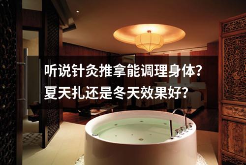 听说针灸推拿能调理身体？夏天扎还是冬天效果好？