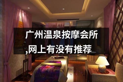 广州温泉按摩会所,网上有没有推荐