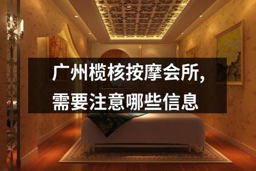 广州榄核按摩会所,需要注意哪些信息